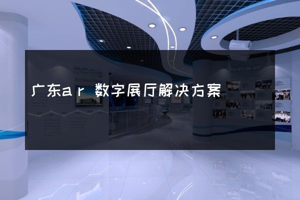 广东ar数字展厅解决方案