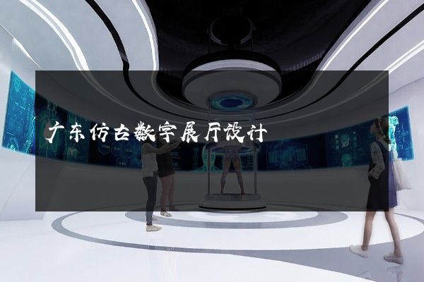 广东仿古数字展厅设计