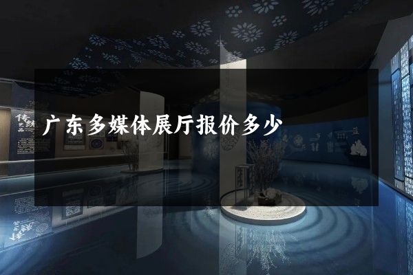 广东多媒体展厅报价多少