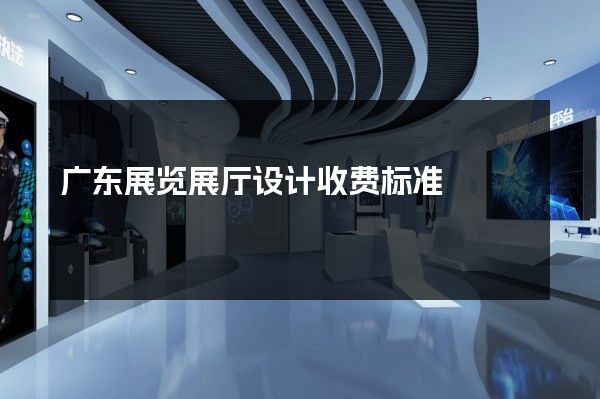 广东展览展厅设计收费标准