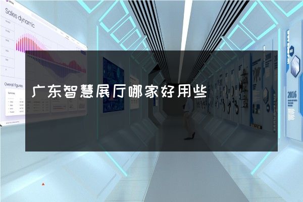 广东智慧展厅哪家好用些