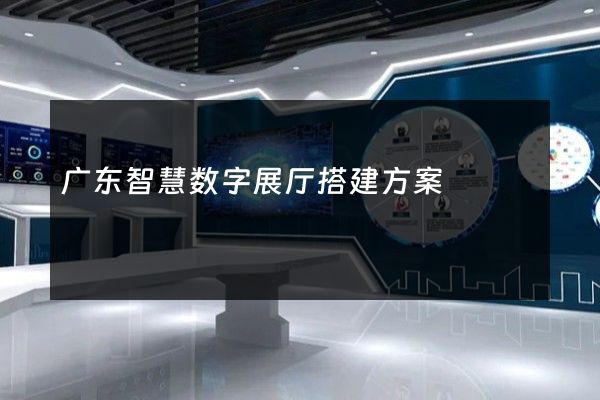 广东智慧数字展厅搭建方案