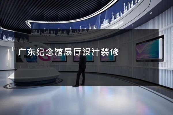 广东纪念馆展厅设计装修