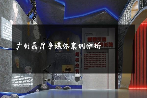 广州展厅多媒体案例分析