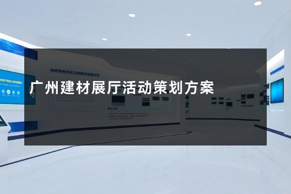 广州建材展厅活动策划方案