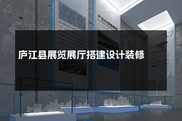 庐江县展览展厅搭建设计装修