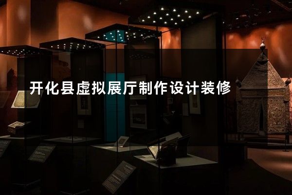 开化县虚拟展厅制作设计装修