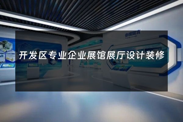 开发区专业企业展馆展厅设计装修