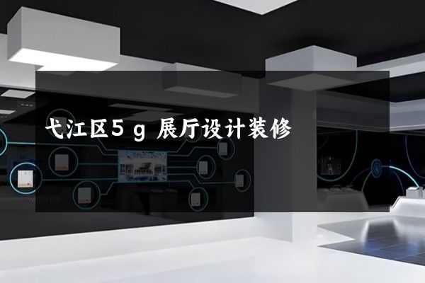 弋江区5g展厅设计装修