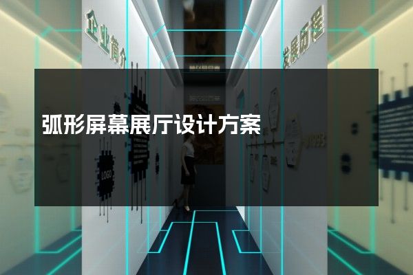 弧形屏幕展厅设计方案