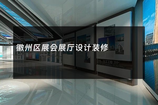 徽州区展会展厅设计装修