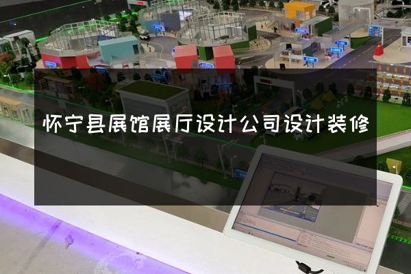 怀宁县展馆展厅设计公司设计装修