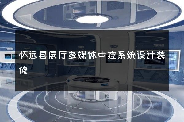 怀远县展厅多媒体中控系统设计装修