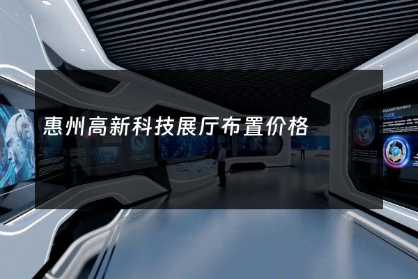 惠州高新科技展厅布置价格