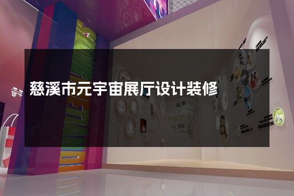 慈溪市元宇宙展厅设计装修