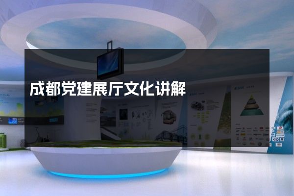 成都党建展厅文化讲解