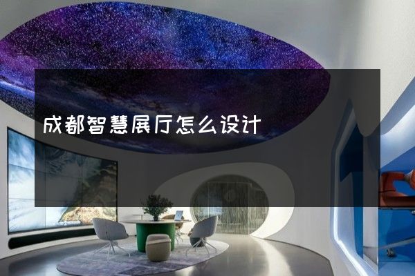 成都智慧展厅怎么设计