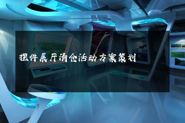 摆件展厅清仓活动方案策划