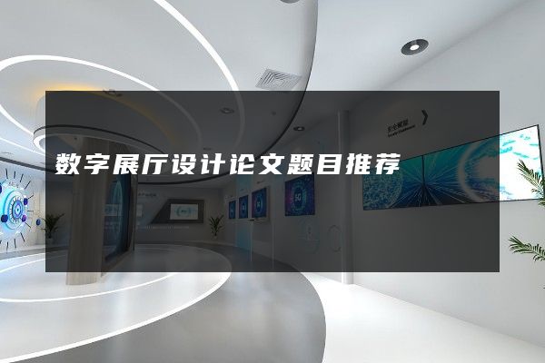 数字展厅设计论文题目推荐