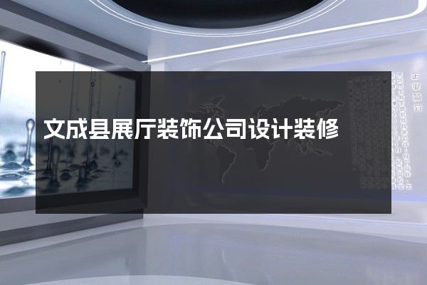 文成县展厅装饰公司设计装修