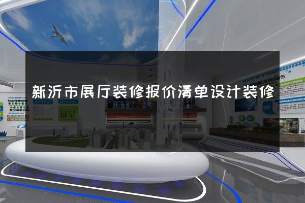 新沂市展厅装修报价清单设计装修