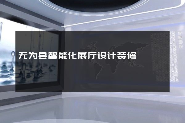 无为县智能化展厅设计装修