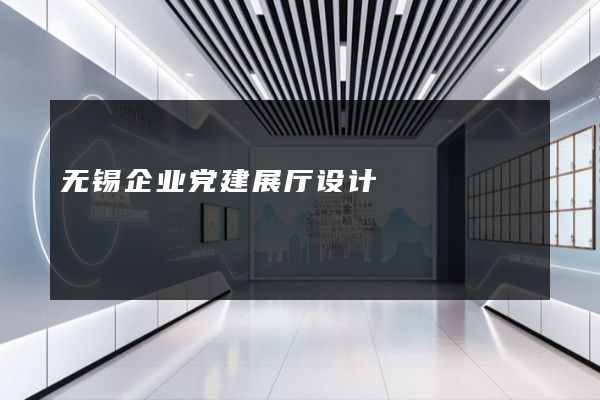 无锡企业党建展厅设计