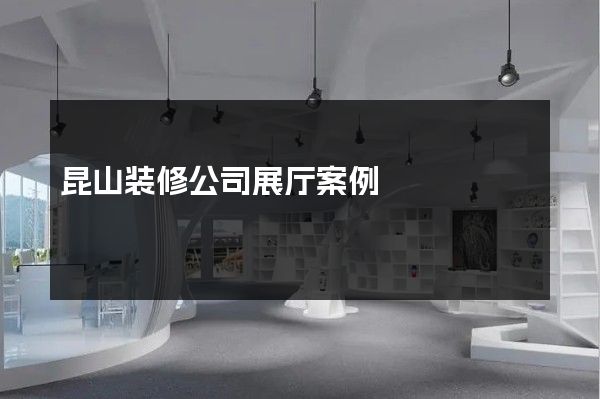 昆山装修公司展厅案例