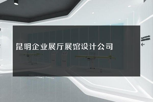 昆明企业展厅展馆设计公司