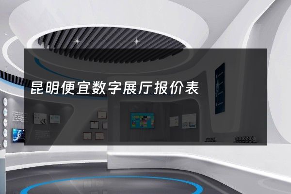 昆明便宜数字展厅报价表