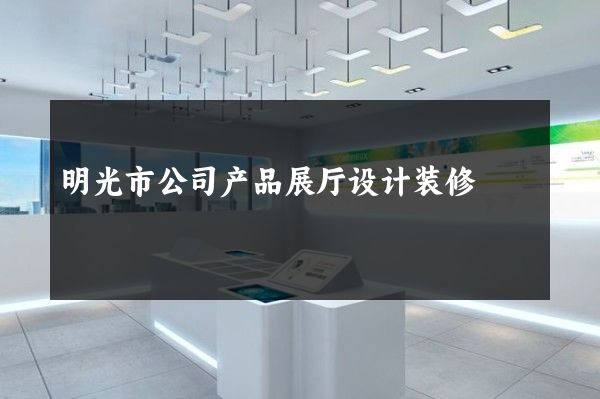 明光市公司产品展厅设计装修