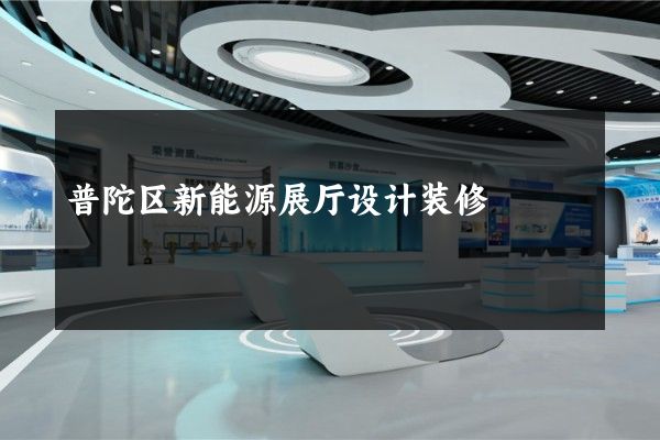 普陀区新能源展厅设计装修