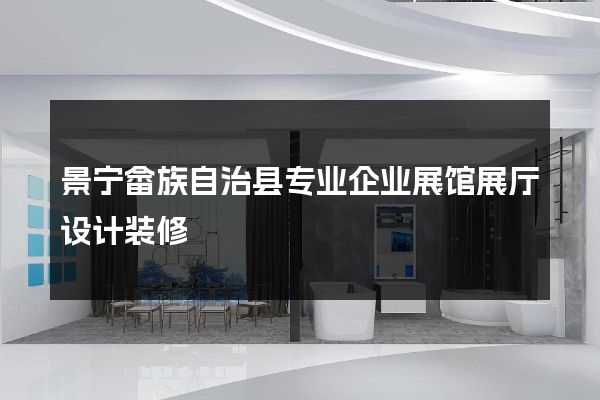 景宁畲族自治县专业企业展馆展厅设计装修