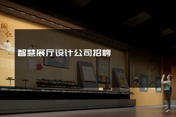 智慧展厅设计公司招聘