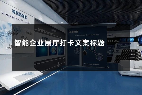 智能企业展厅打卡文案标题