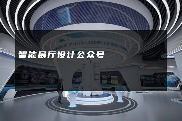 智能展厅设计公众号