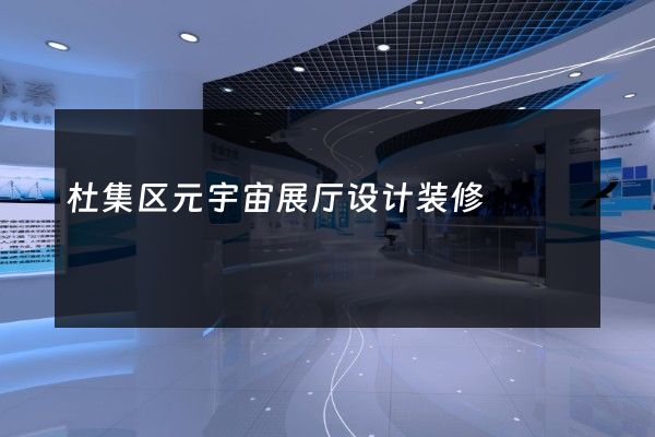 杜集区元宇宙展厅设计装修