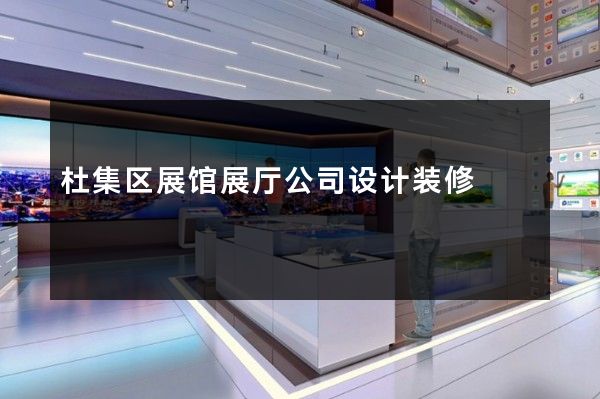 杜集区展馆展厅公司设计装修