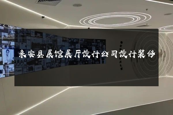 来安县展馆展厅设计公司设计装修