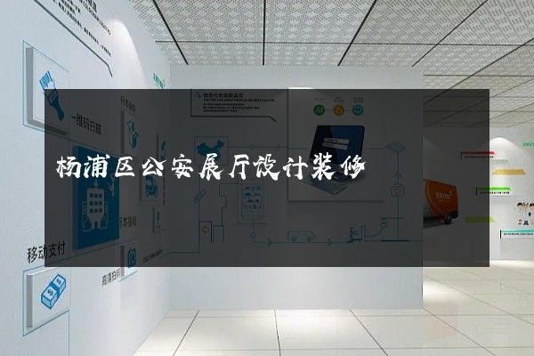 杨浦区公安展厅设计装修