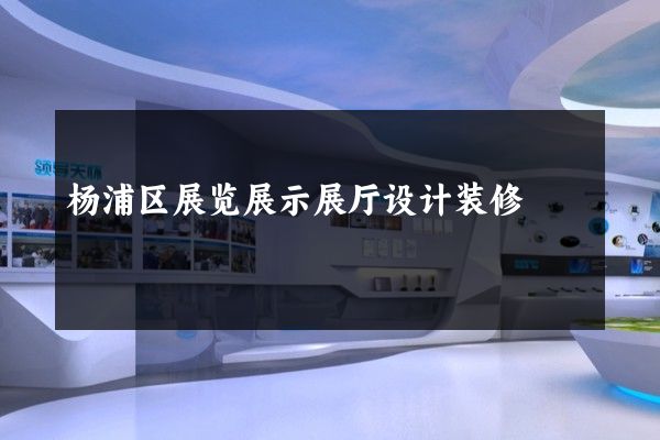 杨浦区展览展示展厅设计装修