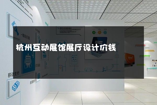 杭州互动展馆展厅设计价钱