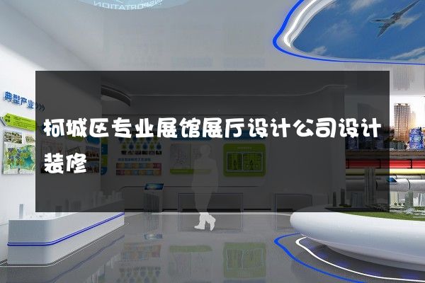 柯城区专业展馆展厅设计公司设计装修