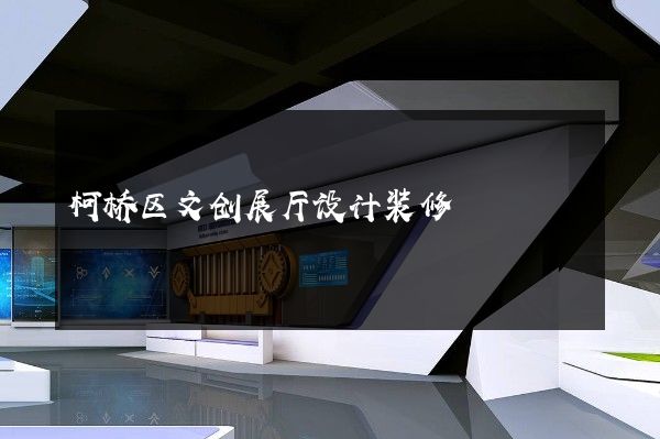 柯桥区文创展厅设计装修