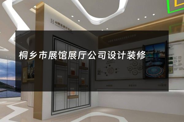 桐乡市展馆展厅公司设计装修