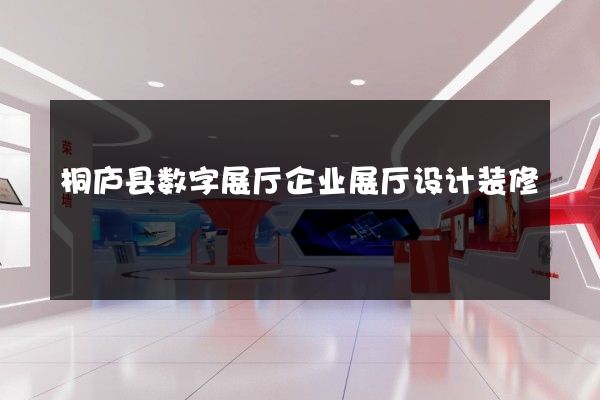 桐庐县数字展厅企业展厅设计装修