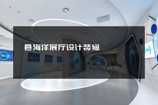 歙县海洋展厅设计装修