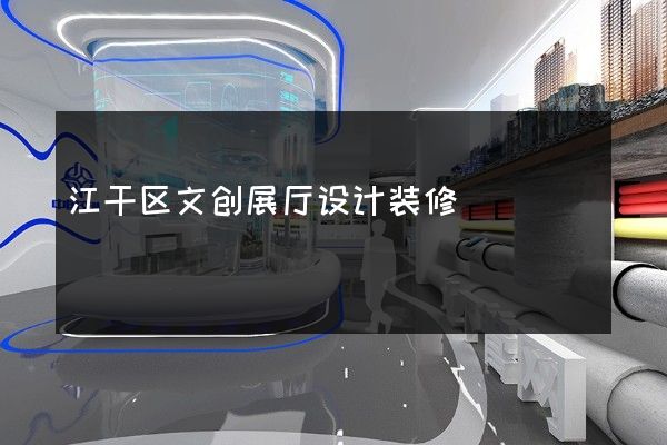 江干区文创展厅设计装修