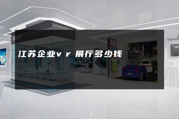 江苏企业vr展厅多少钱