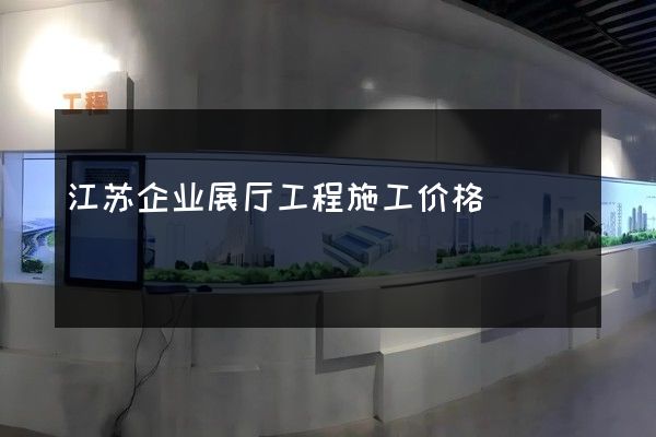 江苏企业展厅工程施工价格